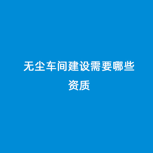 無塵車間建設需要哪些資質